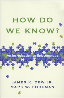 How Do We Know? An Introduction to Epistemology   -     By: James K. Dew Jr., Mark W. Foreman
