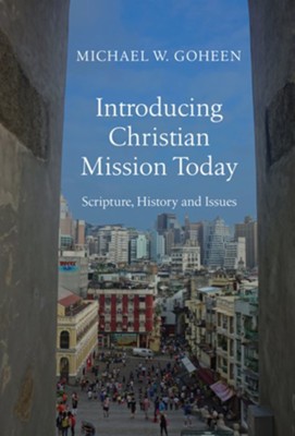 Introducing Christian Mission Today: Scripture, History, and Issues  -     By: Michael W. Goheen
