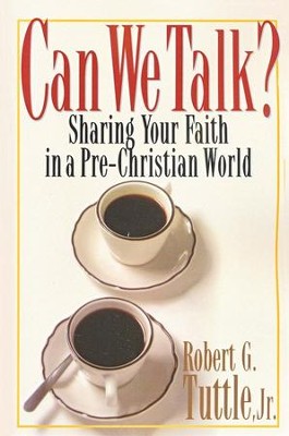 Can We Talk? Sharing Your Faith in a Non-Christian World   -     By: Robert G. Tuttle Jr.
