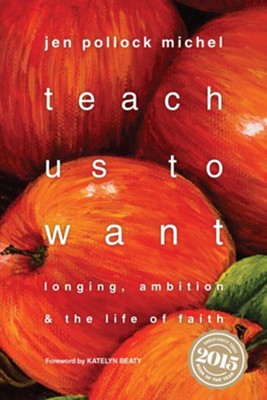 Teach Us to Want: Longing, Ambition and the Life of  Faith  -     By: Jen Pollock Michel
