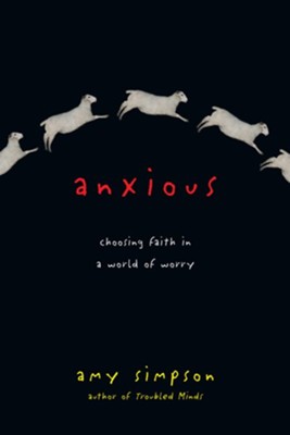 Anxious: Choosing Faith in a World of Worry   -     By: Amy Simpson
