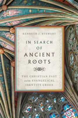 In Search of Ancient Roots: The Christian Past and the Evangelical Identity Crisis  -     By: Kenneth J. Stewart
