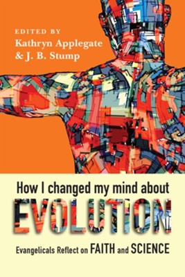 How I Changed My Mind About Evolution: Evangelicals Reflect on Faith and Science  -     By: Kathryn Applegate, J.B. Stump
