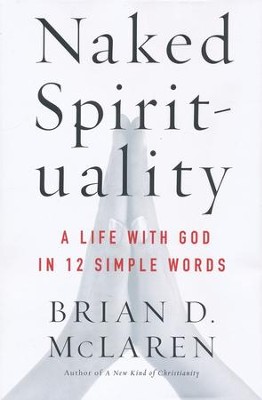 Naked Spirituality: A Life with God in 12 Simple Words   -     By: Brian D. McLaren

