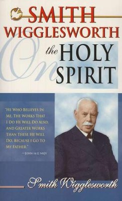 Smith Wigglesworth on the Holy Spirit   -     By: Smith Wigglesworth
