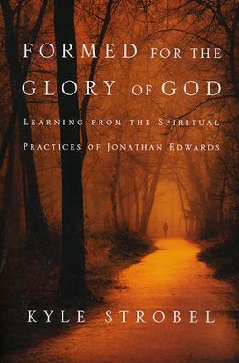 Formed for the Glory of God: Learning from the Spiritual Practices of Jonathan Edwards  -     By: Kyle Strobel
