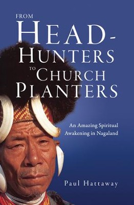 From Head-Hunters to Church Planters: An Amazing Spiritual Awakening in Nagaland  -     By: Paul Hattaway
