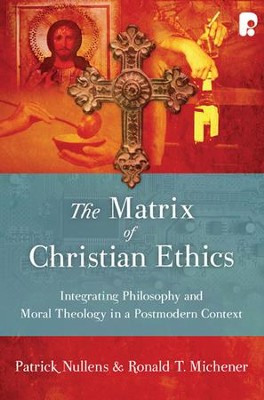The Matrix of Christian Ethics: Integrating Philosophy and Moral Theology in a Postmodern Context  -     By: Patrick Nullens, Ronald T. Michener
