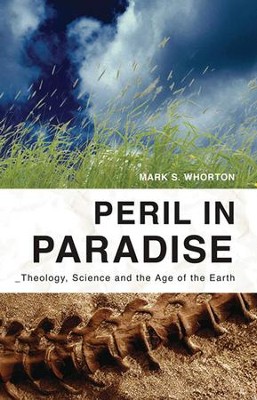 Peril in Paradise: Theology, Science, and the Age of the Earth  -     By: Mark S. Whorton
