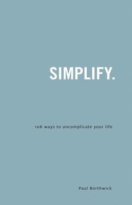 Simplify: 106 Ways to Uncomplicate Your Life  -     By: Paul Borthwick

