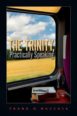 The Trinity, Practically Speaking  -     By: Frank D. Macchia
