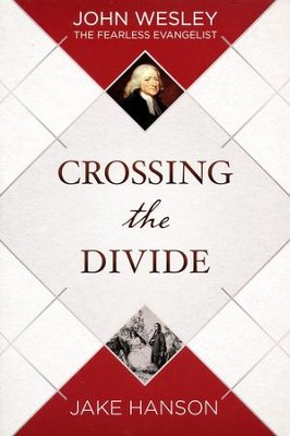 Crossing the Divide: John Wesley, the Fearless Evangelist - eBook  -     By: Jake Hanson
