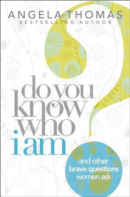 Do You Know Who I Am?: And Other Brave Questions Women Ask - eBook  -     By: Angela Thomas
