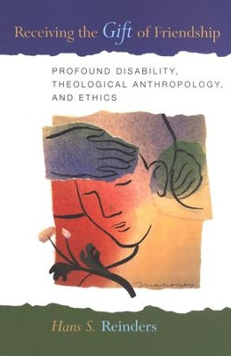 Receiving the Gift of Friendship: Profound Disability, Theological Anthropology and Ethics  -     By: Hans S. Reinders
