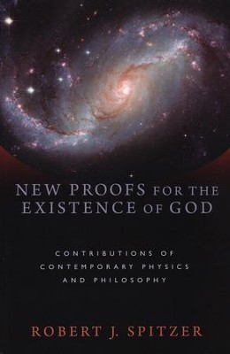 New Proofs for the Existence of God: Contributions of Contemporary Physics and Philosophy  -     By: Robert J. Spitzer
