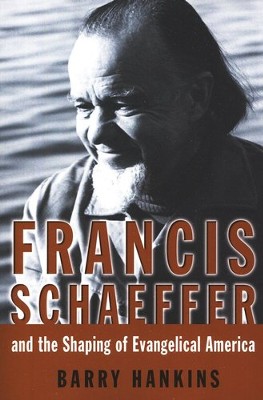 Francis Schaeffer and the Shaping of Evangelical America  -     By: Barry G. Hankins
