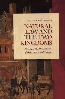 Natural Law and the Two Kingdoms: A Study in the Development of Reformed Social Thought  -     By: David Van Drunen
