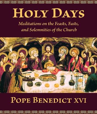 Holy Days: Meditations on the Feasts, Fasts, and Solemnities of the Church  -     By: Pope Benedict XVI
