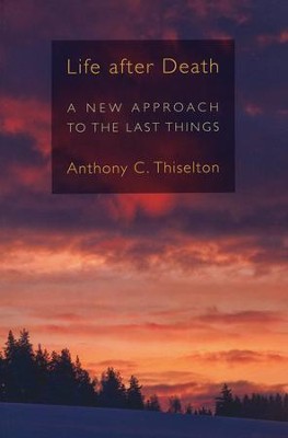 Life after Death: A New Approach to the Last Things  -     By: Anthony C. Thiselton
