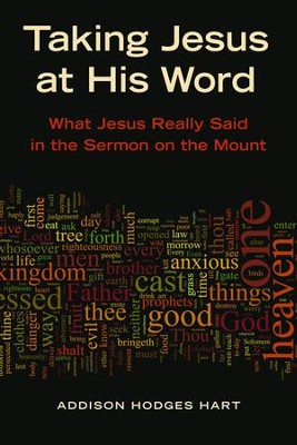 Taking Jesus at His Word: What Jesus Really Said in the Sermon on the Mount  -     By: Addison H. Hart
