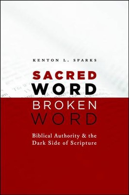 Sacred Word, Broken Word: Biblical Authority and the Dark side of Scripture  -     By: Kenton L. Sparks
