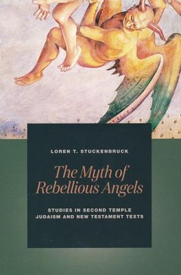 The Myth of Rebellious Angels: Studies in Second Temple Judaism and New Testament Texts  -     By: Loren T. Stuckenbruck
