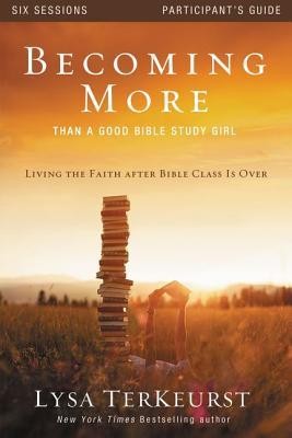 Becoming More Than a Good Bible Study Girl Participant's Guide: Living the Faith after Bible Class Is Over  -     By: Lysa TerKeurst
