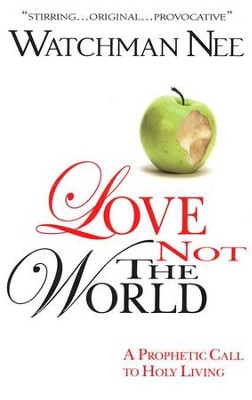 Love Not the World: A Prophetic Call to Holy Living  -     By: Watchman Nee
