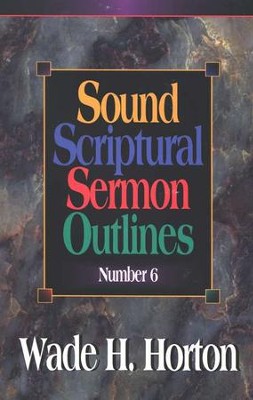 Sound Scriptural Sermon Outlines, Volume 6   -     By: Wade H. Horton
