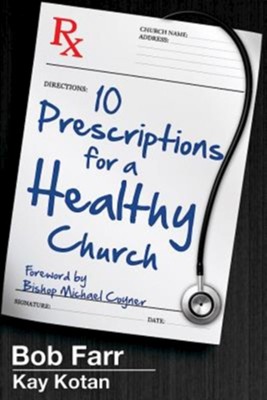 10 Prescriptions for a Healthy Church  -     By: Bob Farr, Kay Kotan
