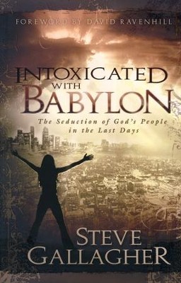 Intoxicated with Babylon: The Seduction of God's People in the Last Days  -     By: Steve Gallagher
