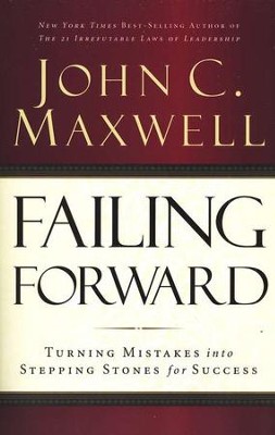 Failing Forward: Turning Mistakes into Stepping Stones for Success  -     By: John C. Maxwell
