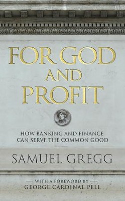 For God and Profit: How Banking and Finance Can Serve the Common Good - eBook  -     By: Samuel Gregg
