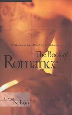 The Book of Romance: What Solomon Says About Love, Sex, and Intimacy  -     By: Tommy Nelson
