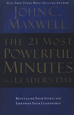 The 21 Most Powerful Minutes in a Leader's Day: Revitalize Your Spirit and Empower Your Leadership  -     By: John C. Maxwell
