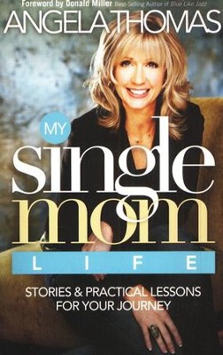 My Single Mom Life: Stories & Practical Lessons for Your Journey  -     By: Angela Thomas
