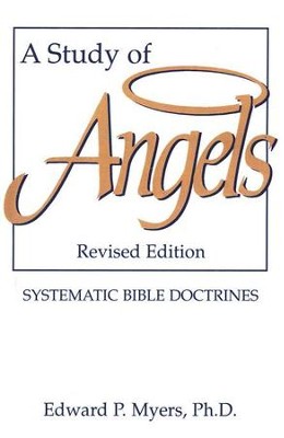 A Study of Angels: Systematic Bible Doctrines    -     By: Edward P. Myers Ph.D.
