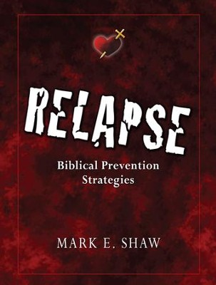 Relapse: Biblical Prevention Strategies  -     By: Mark E. Shaw
