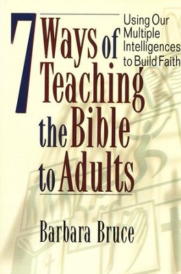 7 Ways of Teaching the Bible to Adults: Using Our Multiple Intelligences to Build Faith  -     By: Barbara Bruce
