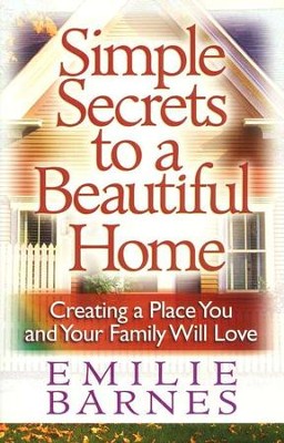 Simple Secrets to a Beautiful Home: Creating a Place You and Your Family Will Love  -     By: Emilie Barnes
