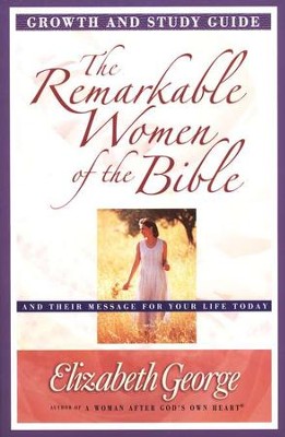 The Remarkable Women of the Bible Growth and Study Guide: Their Life-Changing Journeys of Faith  -     By: Elizabeth George
