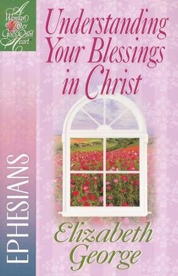 Understanding Your Blessings in Christ: Ephesians  -     By: Elizabeth George
