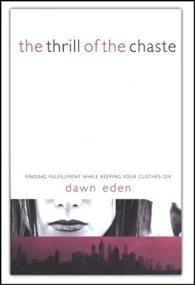 The Thrill of the Chaste Finding Fulfillment While Keeping Your Clothes On  -     By: Dawn Eden
