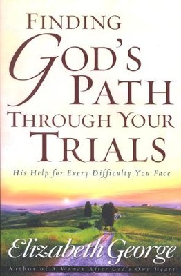 Finding God's Path Through Your Trials: His Help for Every Difficulty You Face  -     By: Elizabeth George
