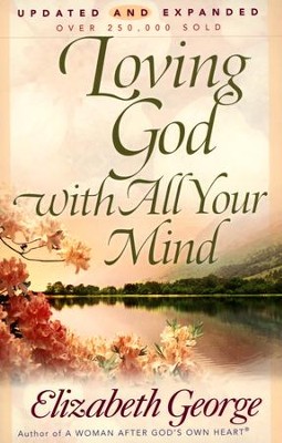 Loving God with All Your Mind, Updated and Expanded   -     By: Elizabeth George
