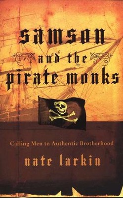 Samson and the Pirate Monks: Calling Men to Authentic Brotherhood  -     By: Nate Larkin
