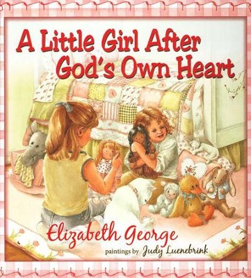 A Little Girl After God's Own Heart: Learning God's Ways in My Early Days  -     By: Elizabeth George, Judy Luenebrink
