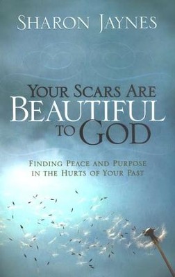 Your Scars Are Beautiful to God: Finding Peace and Purpose in the Hurts of Your Past  -     By: Sharon Jaynes
