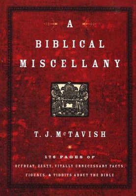 A Biblical Miscellany: 176 Pages of Offbeat, Zesty, Vitally Unnecessary Facts, Figures, and Tidbits about the Bible  -     By: T.J. McTavish
