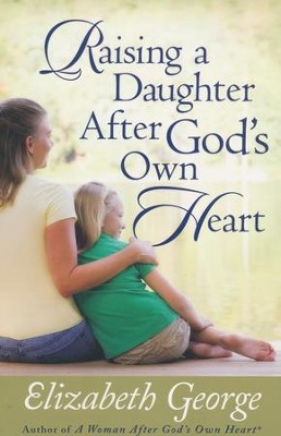 Raising a Daughter After God's Own Heart  -     By: Elizabeth George
